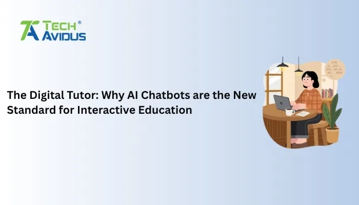 The Digital Tutor - Why AI Chatbots are the New Standard for Interactive Education
